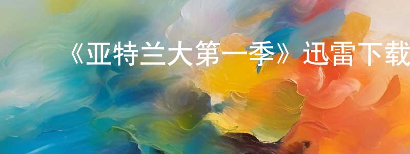 陈冬玉发布《亚特兰大第一季》迅雷下载/在线观看-都市情感-美剧天堂